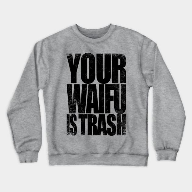 Your WAIFU is TRASH Crewneck Sweatshirt by stateements